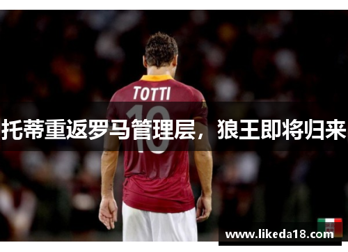 托蒂重返罗马管理层，狼王即将归来