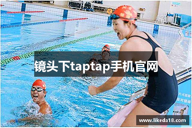 镜头下taptap手机官网